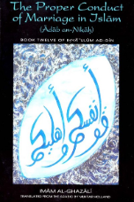 The Proper Conduct of Marriage in Islam, English Translation of "Adab an-Nikah" (Imam Abu Hamid al Tusi al Ghazali) The Proper Conduct of Marriage in Islam, English Translation of "Adab an-Nikah" (Imam Abu Hamid al Tusi al Ghazali)